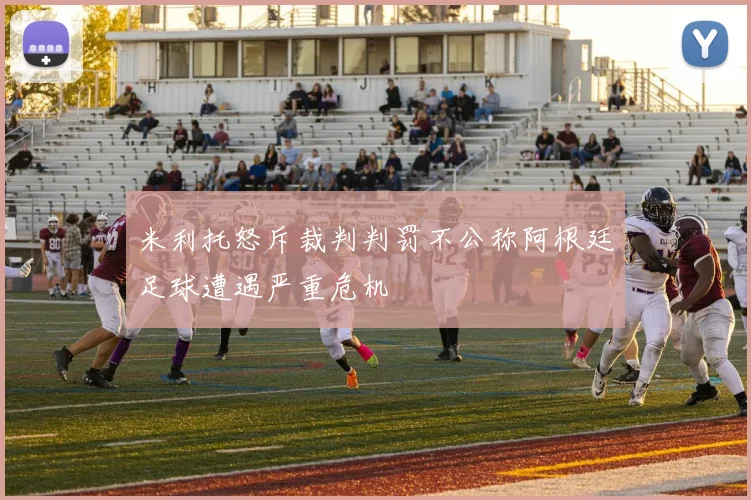 米利托怒斥裁判判罚不公称阿根廷足球遭遇严重危机